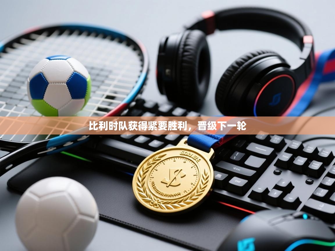 比利时队获得紧要胜利，晋级下一轮  第1张