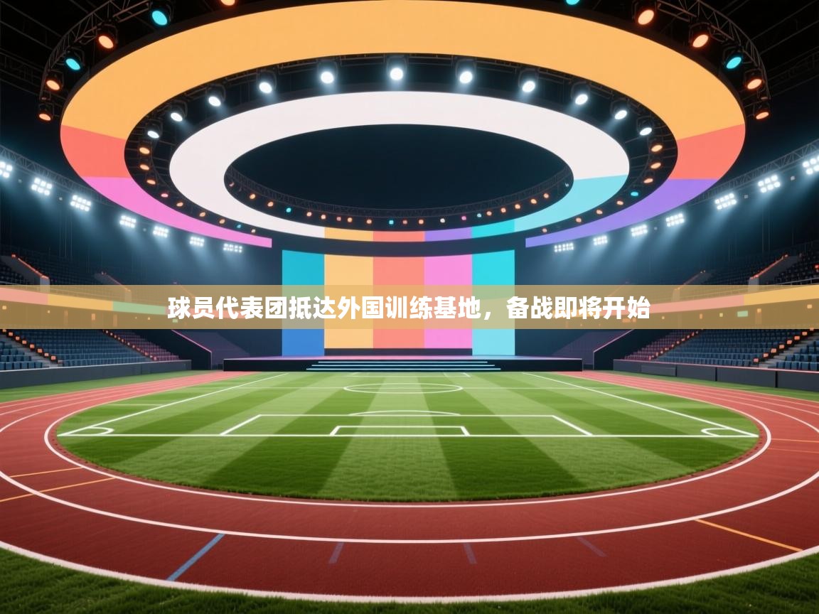 球员代表团抵达外国训练基地,备战即将开始 第2张